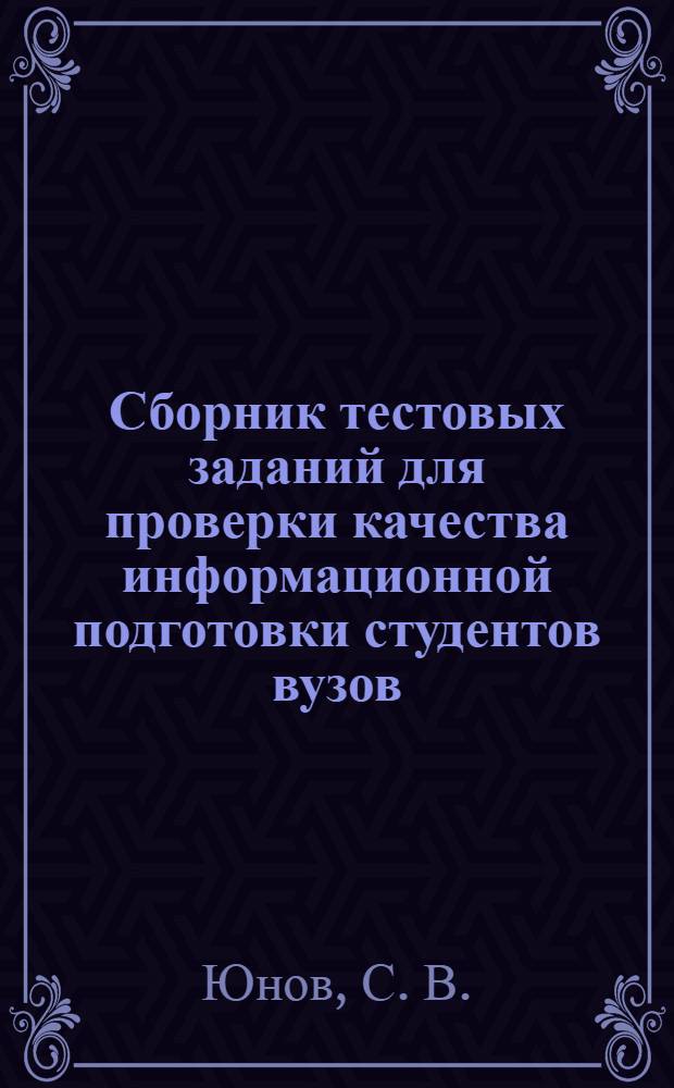 Сборник тестовых заданий для проверки качества информационной подготовки студентов вузов