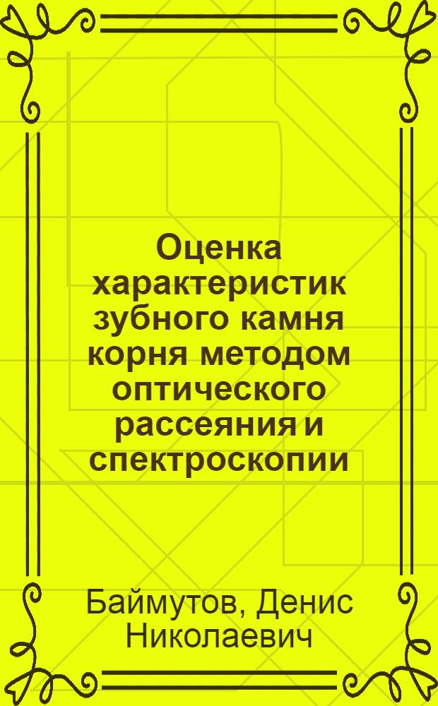 Оценка характеристик зубного камня корня методом оптического рассеяния и спектроскопии : (экспериментально-клиническое исследование) : автореферат диссертации на соискание ученой степени кандидата медицинских наук : специальность 14.01.14 <Стоматология>