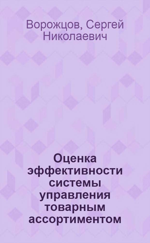 Оценка эффективности системы управления товарным ассортиментом : автореферат диссертации на соискание ученой степени кандидата экономических наук : специальность 08.00.05 <Экономика и управление народным хозяйством по отраслям и сферам деятельности>