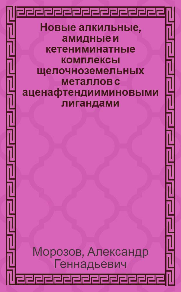Новые алкильные, амидные и кетениминатные комплексы щелочноземельных металлов с аценафтендииминовыми лигандами : автореферат диссертации на соискание ученой степени кандидата химических наук : специальность 02.00.08