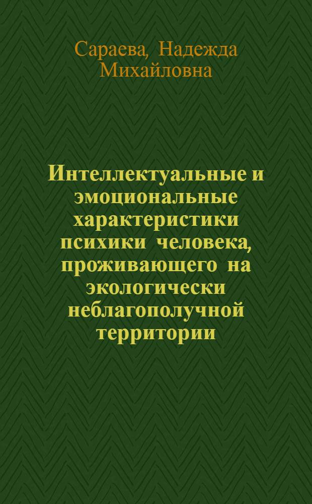 Интеллектуальные и эмоциональные характеристики психики человека, проживающего на экологически неблагополучной территории : автореферат диссертации на соискание ученой степени доктора психологических наук : специальность 19.00.01 <Общая психология, психология личности, история психологии>