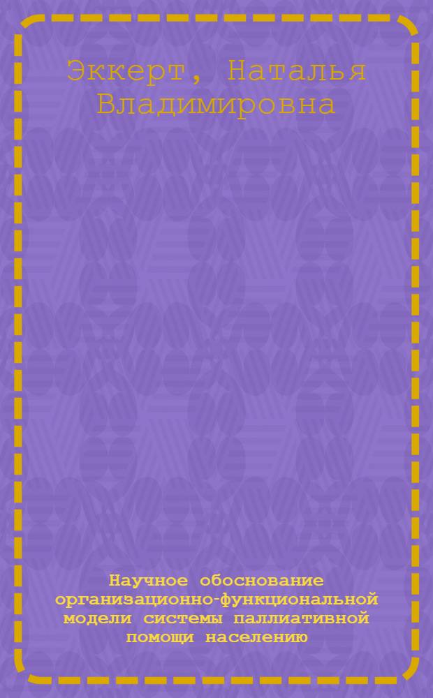 Научное обоснование организационно-функциональной модели системы паллиативной помощи населению : автореферат диссертации на соискание ученой степени доктора медицинских наук : специальность 14.02.03 <Общественное здоровье и здравоохранение>