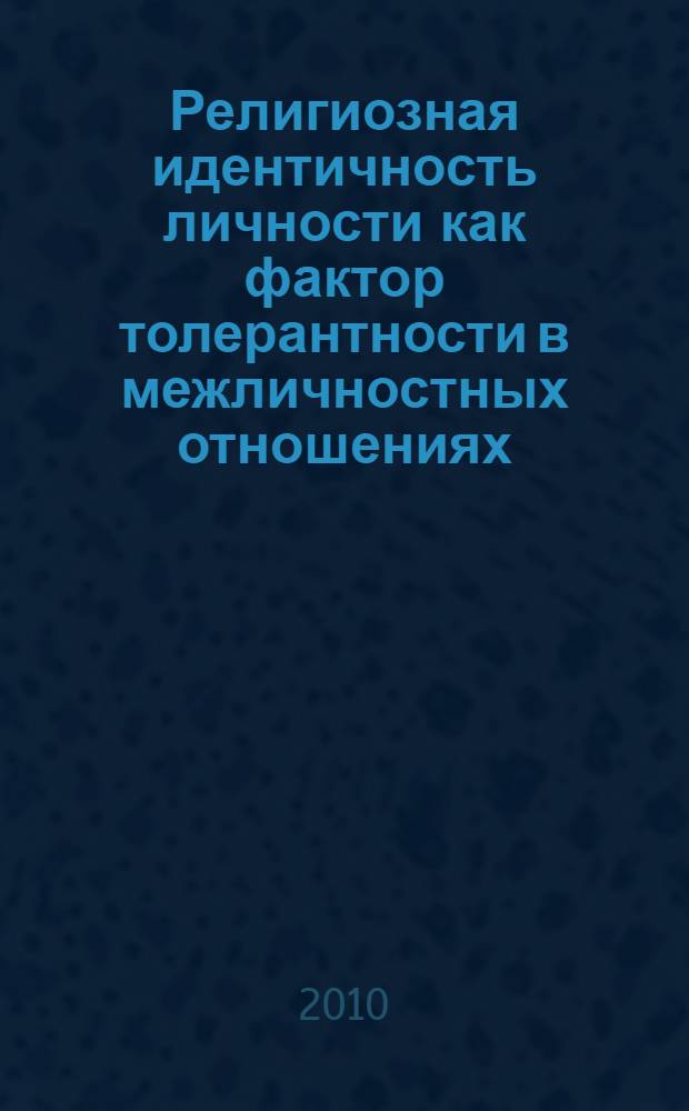 Религиозная идентичность личности как фактор толерантности в межличностных отношениях : автореферат диссертации на соискание ученой степени кандидата психологических наук : специальность 19.00.05 <Социальная психология>