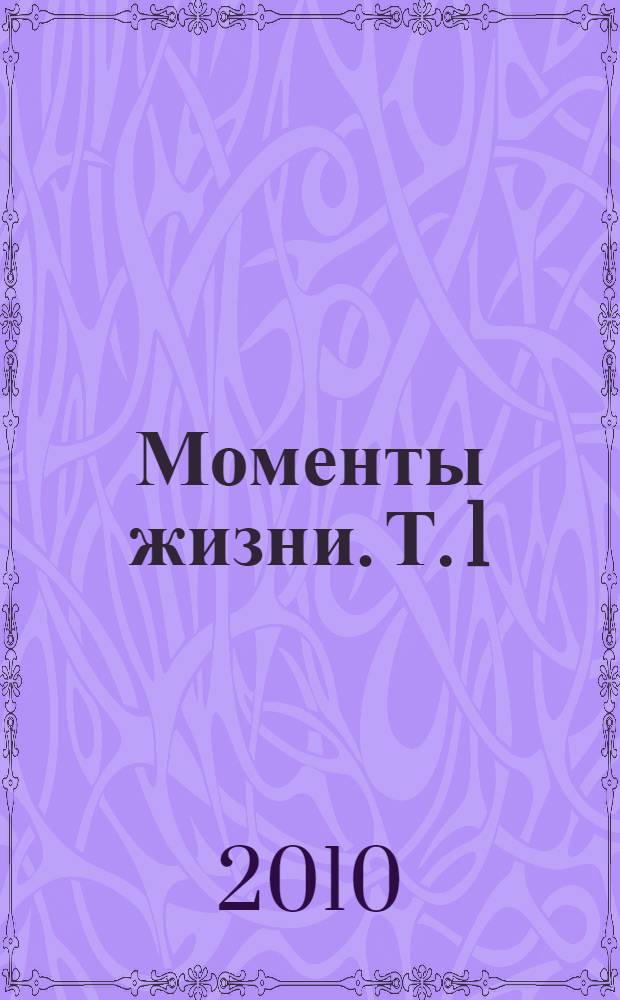 Моменты жизни. [Т.] 1