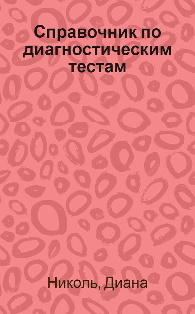Справочник по диагностическим тестам : более 350 тестов, немедленные ответы на ваши вопросы