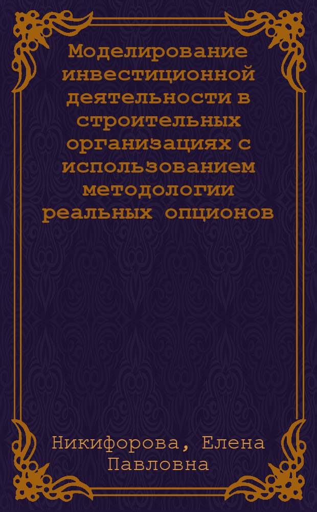Моделирование инвестиционной деятельности в строительных организациях с использованием методологии реальных опционов : автореферат диссертации на соискание ученой степени кандидата экономических наук : специальность 08.00.05 <Экономика и управление народным хозяйством по отраслям и сферам деятельности>