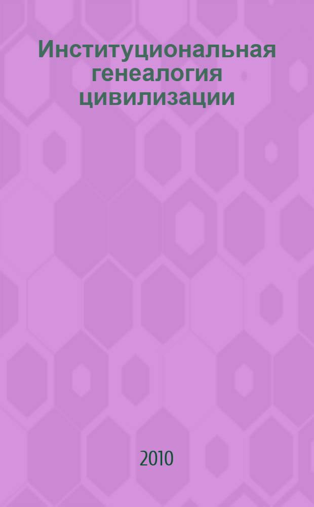 Институциональная генеалогия цивилизации : историко-философский аспект : учебно-методическое пособие