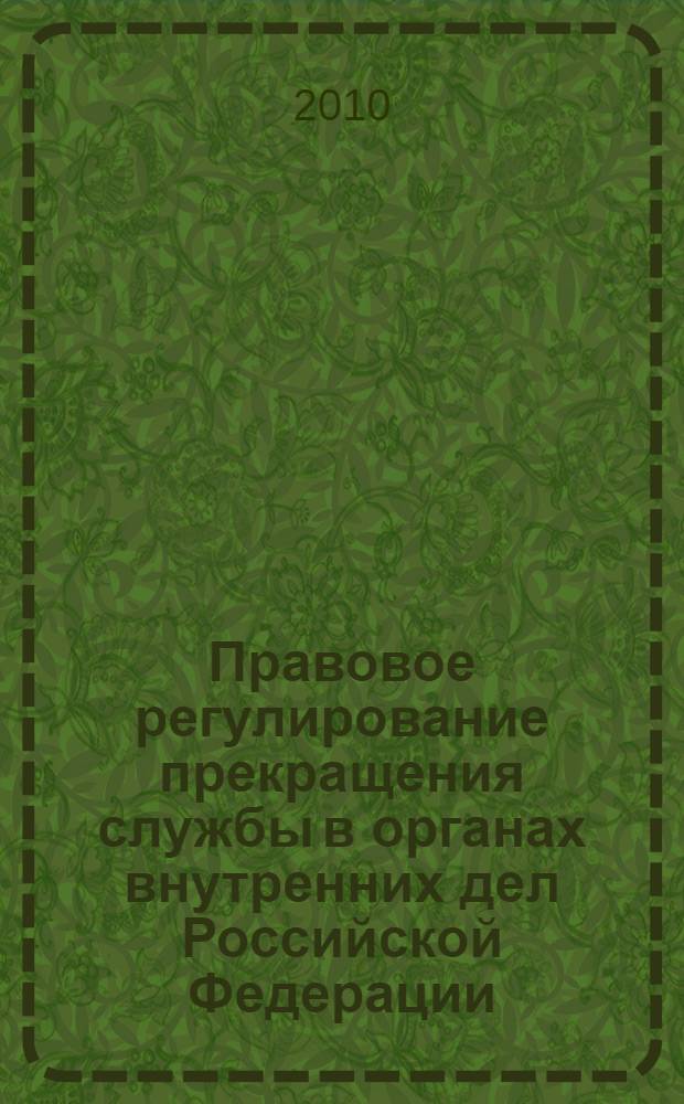 Правовое регулирование прекращения службы в органах внутренних дел Российской Федерации : учебное пособие