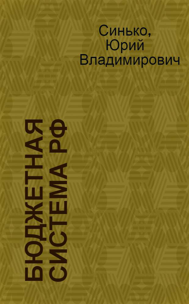 Бюджетная система РФ: современное состояние : учебник : для студентов, аспирантов, преподавателей экономических факультетов и вузов