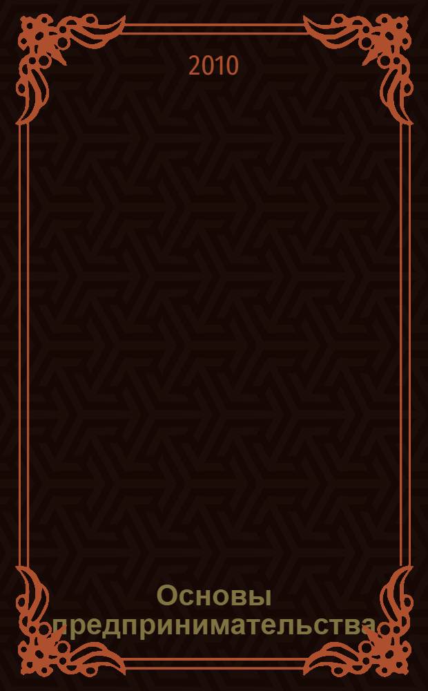 Основы предпринимательства : бизнес-планирование : учебное пособие : для студентов высших учебных заведений, обучающихся по направлению 150100 - Металлургия, 010700 "Физика", 140400 "Техническая физика", 210100 "Электроника и микроэлектроника", 220200 "Автоматизация и управление", специальностям 210602 "Наноматериалы", 080502 "Экономика и управление на предприятии"
