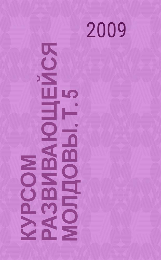 Курсом развивающейся Молдовы. Т. 5