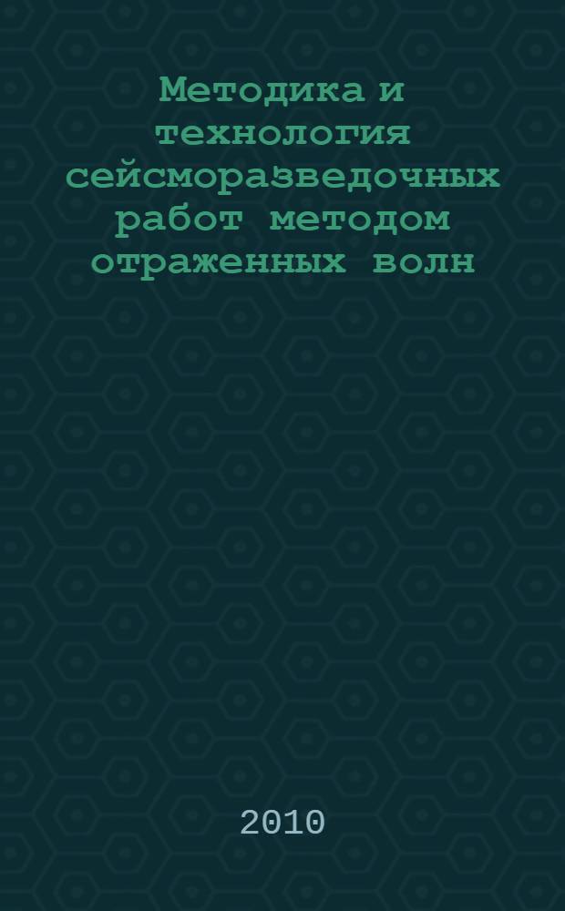 Методика и технология сейсморазведочных работ методом отраженных волн : учебное пособие