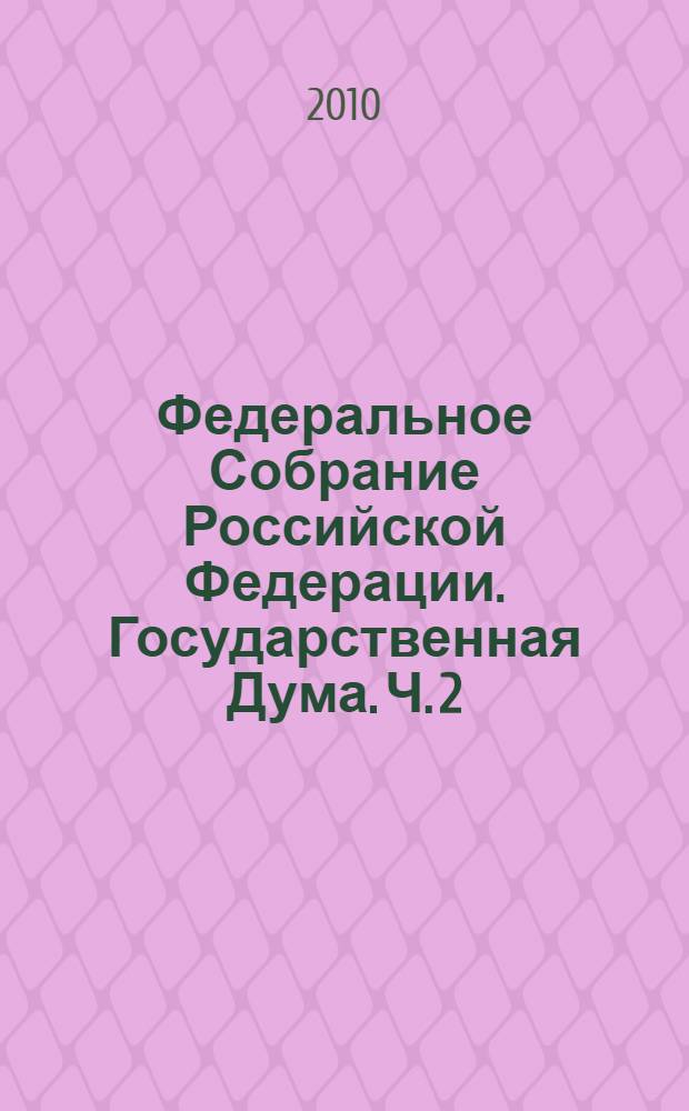 Федеральное Собрание Российской Федерации. Государственная Дума. Ч. 2