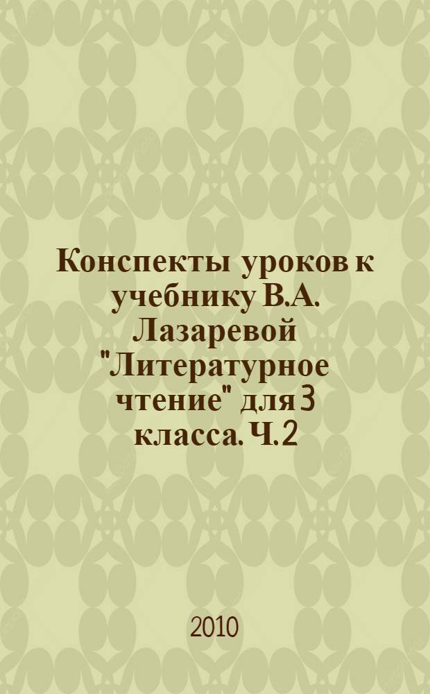 Конспекты уроков к учебнику В.А. Лазаревой "Литературное чтение" для 3 класса. Ч. 2