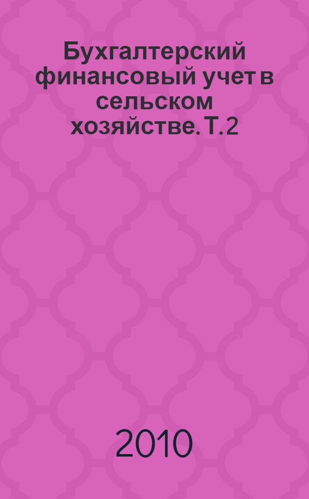 Бухгалтерский финансовый учет в сельском хозяйстве. Т. 2