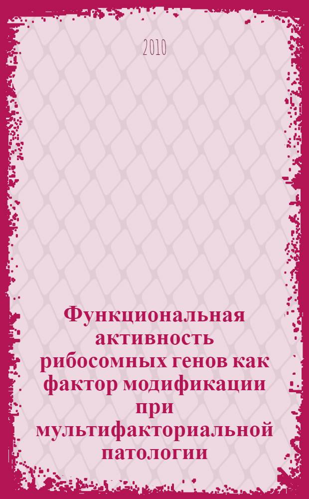 Функциональная активность рибосомных генов как фактор модификации при мультифакториальной патологии : учебно-методическое пособие для студентов медицинских вузов