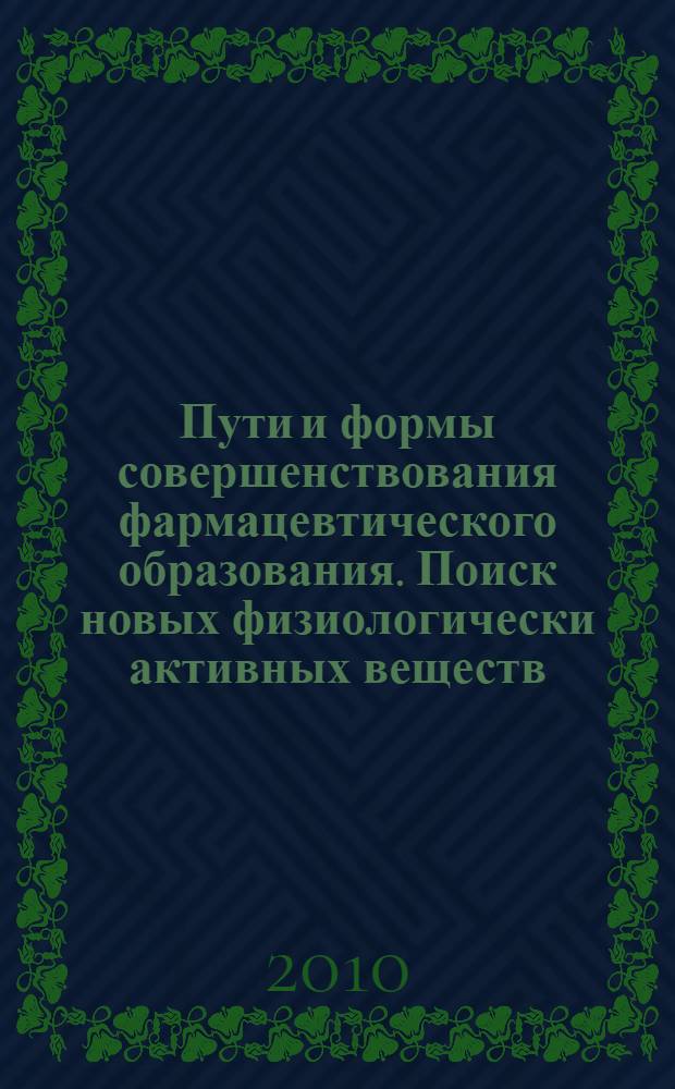Пути и формы совершенствования фармацевтического образования. Поиск новых физиологически активных веществ. Ч. 1 : Методологические подходы к совершенствованию фармацевтического образования