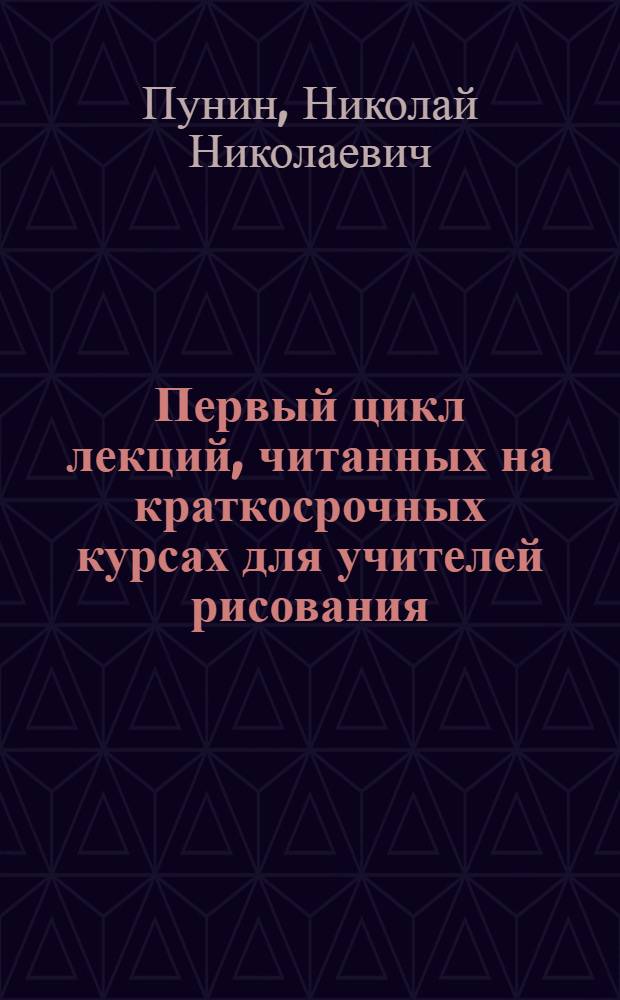 Первый цикл лекций, читанных на краткосрочных курсах для учителей рисования : Современное искусство