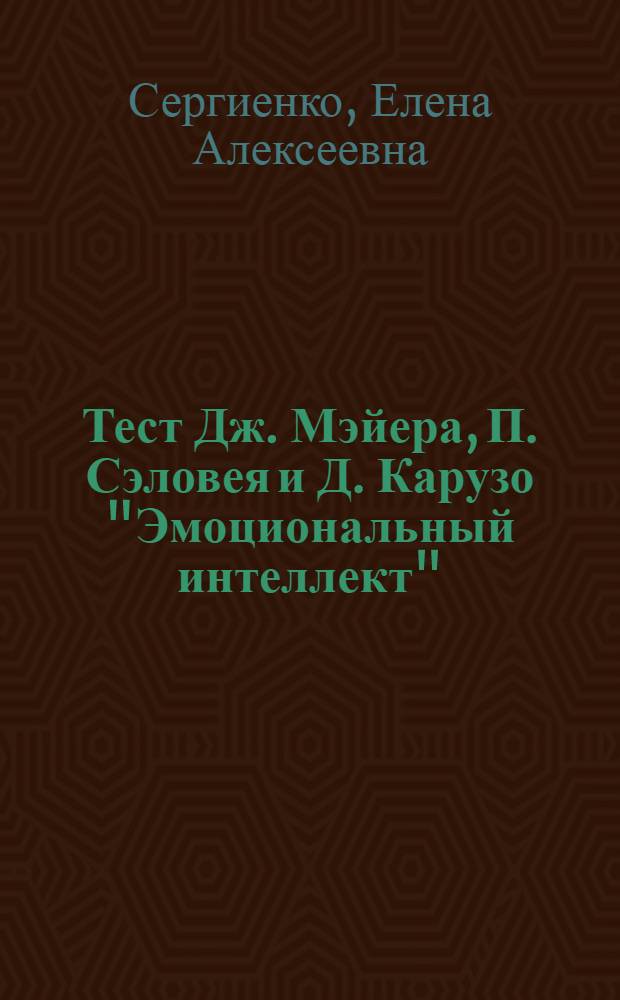 Тест Дж. Мэйера, П. Сэловея и Д. Карузо "Эмоциональный интеллект" (MSCEIT v. 2.0) : руководство