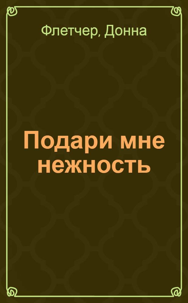 Подари мне нежность : роман