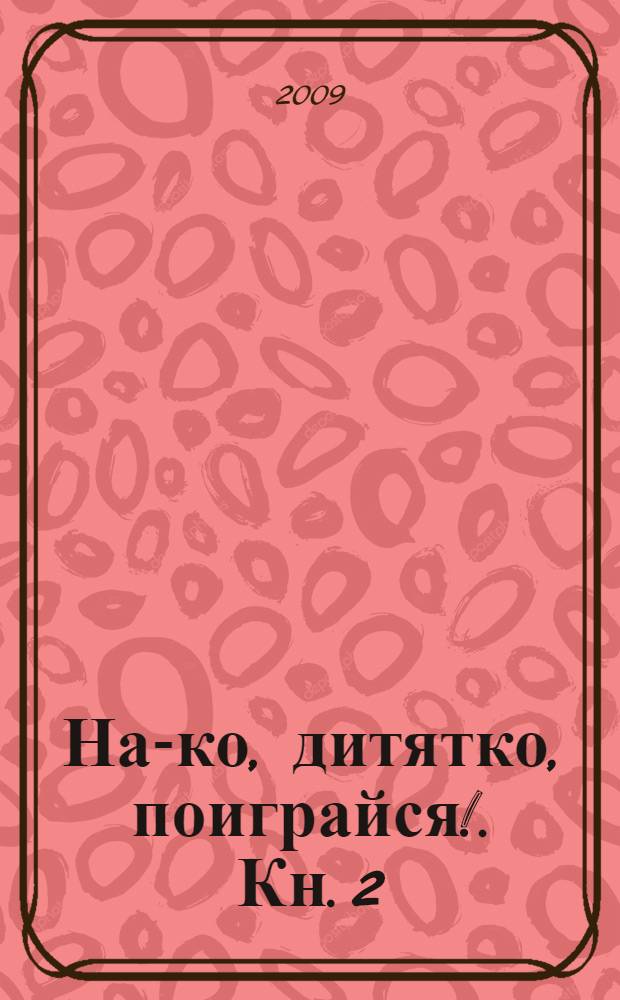 На-ко, дитятко, поиграйся !. Кн. 2