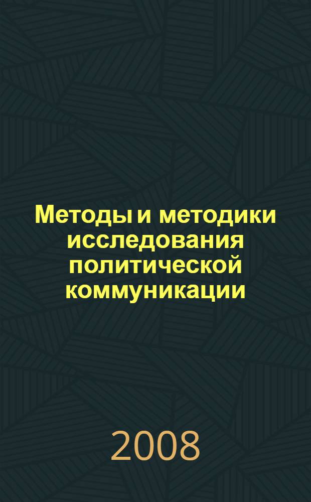 Методы и методики исследования политической коммуникации : учебное пособие : для студентов вузов по направлениям подготовки "Связи с общественностью", "Политология", "Журналистика"