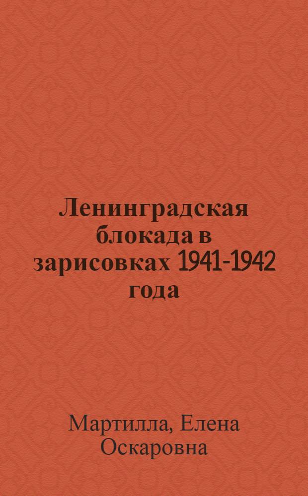 Ленинградская блокада в зарисовках 1941-1942 года : альбом : посвящается 20-летию Московской общественной организации ветеранов - жителей блокадного Ленинграда