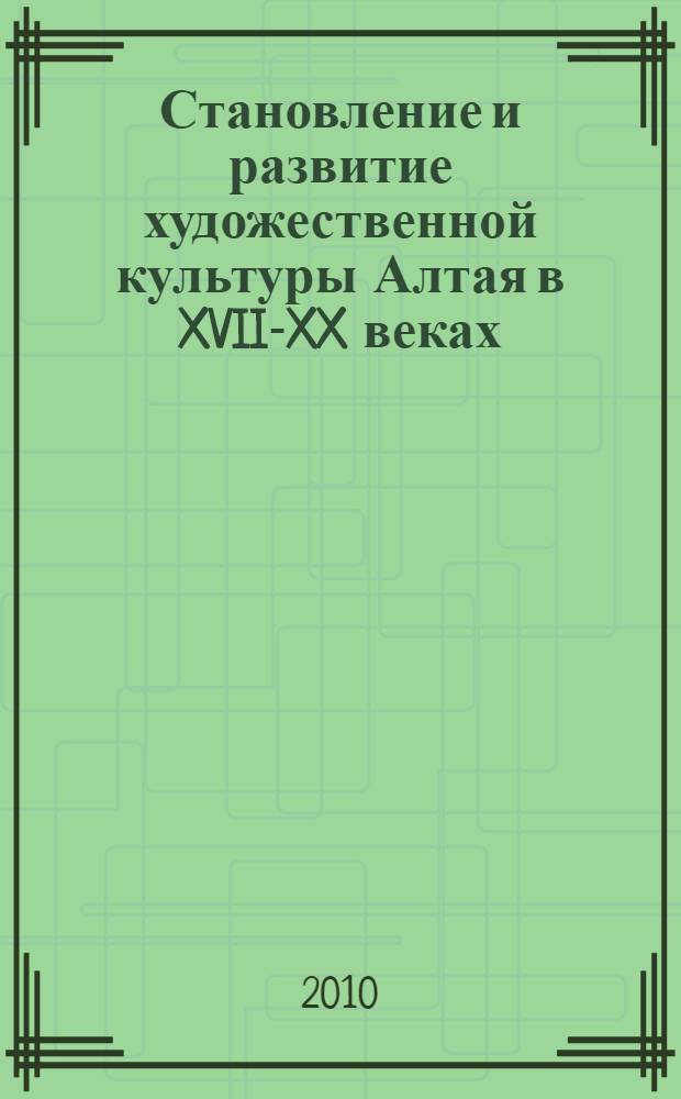 Становление и развитие художественной культуры Алтая в XVII-XX веках