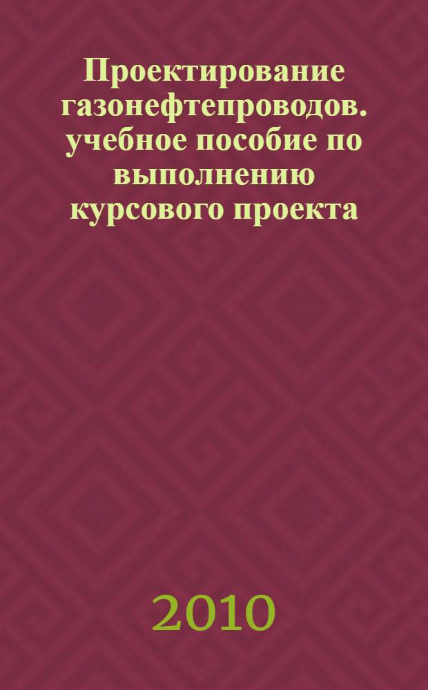 Проектирование газонефтепроводов. учебное пособие по выполнению курсового проекта