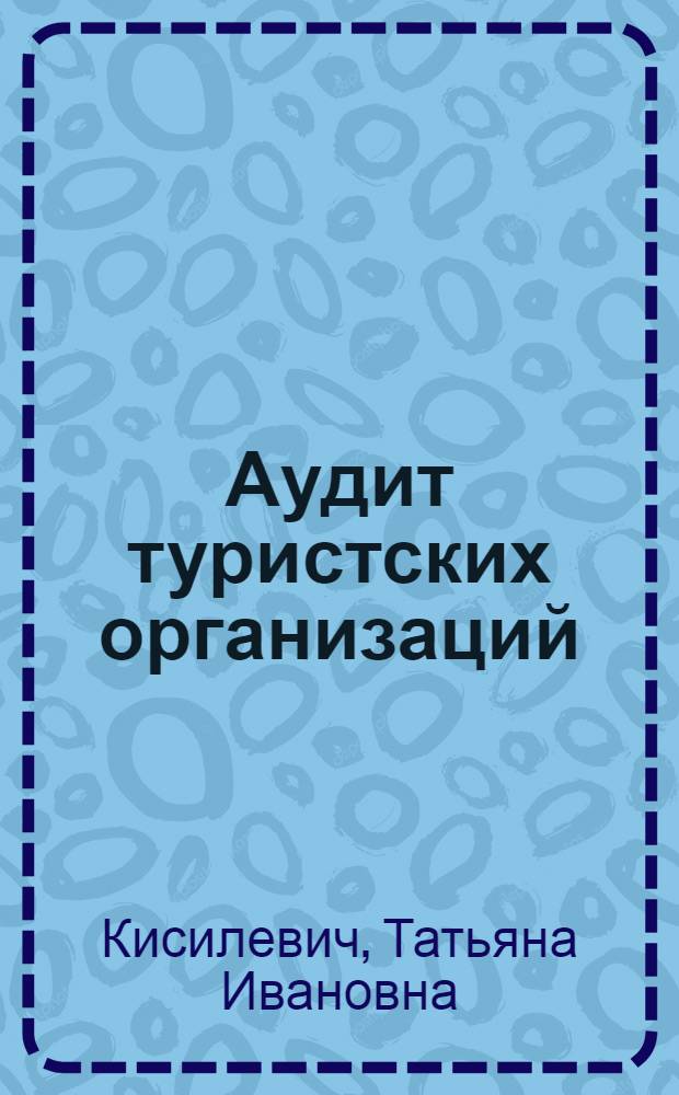 Аудит туристских организаций : учебное пособие для студентов, обучающихся по специальности "Бухгалтерский учет, анализ и аудит"