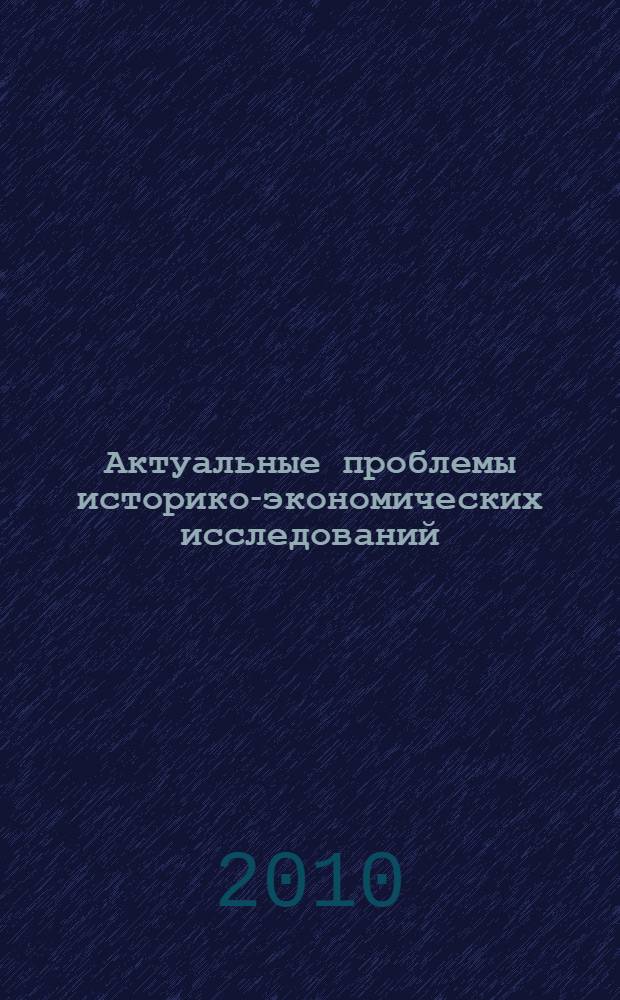 Актуальные проблемы историко-экономических исследований : материалы международной научно-практической конференции, (23 марта 2010 г.)