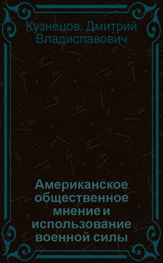 Американское общественное мнение и использование военной силы : период президентства Дж. Буша-младшего (2001-2009 гг.)