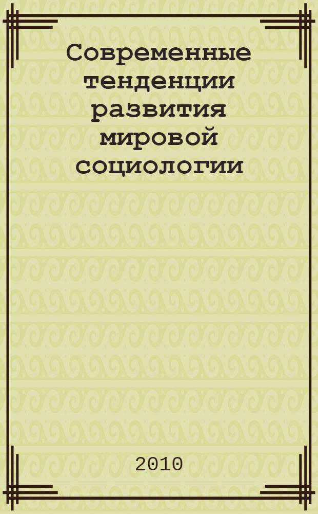 Современные тенденции развития мировой социологии : материалы международной научно-практической конференции, 5-6 ноября 2010 года, Пенза - Ереван - Прага