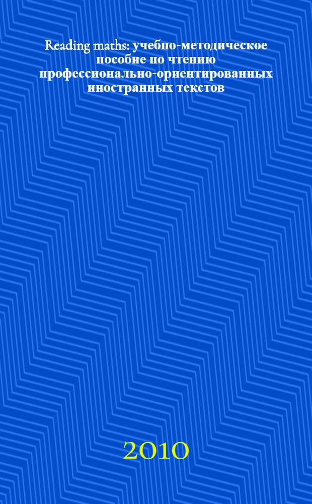 Reading maths : учебно-методическое пособие по чтению профессионально-ориентированных иностранных текстов (для студентов математического факультета, изучающих английский язык)