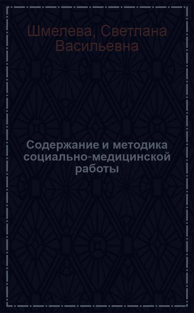 Содержание и методика социально-медицинской работы : учебное пособие для студентов высших учебных заведений, обучающихся по специальности "Социальная работа"