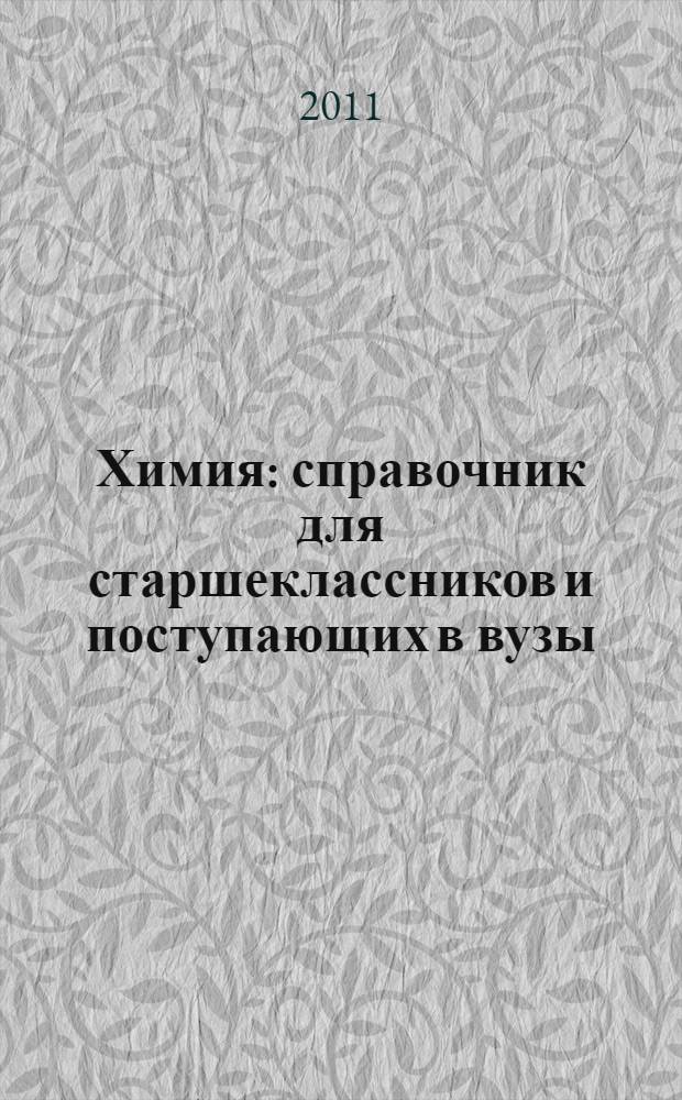 Химия : справочник для старшеклассников и поступающих в вузы : полный курс подготовки к выпускным и вступительным экзаменам