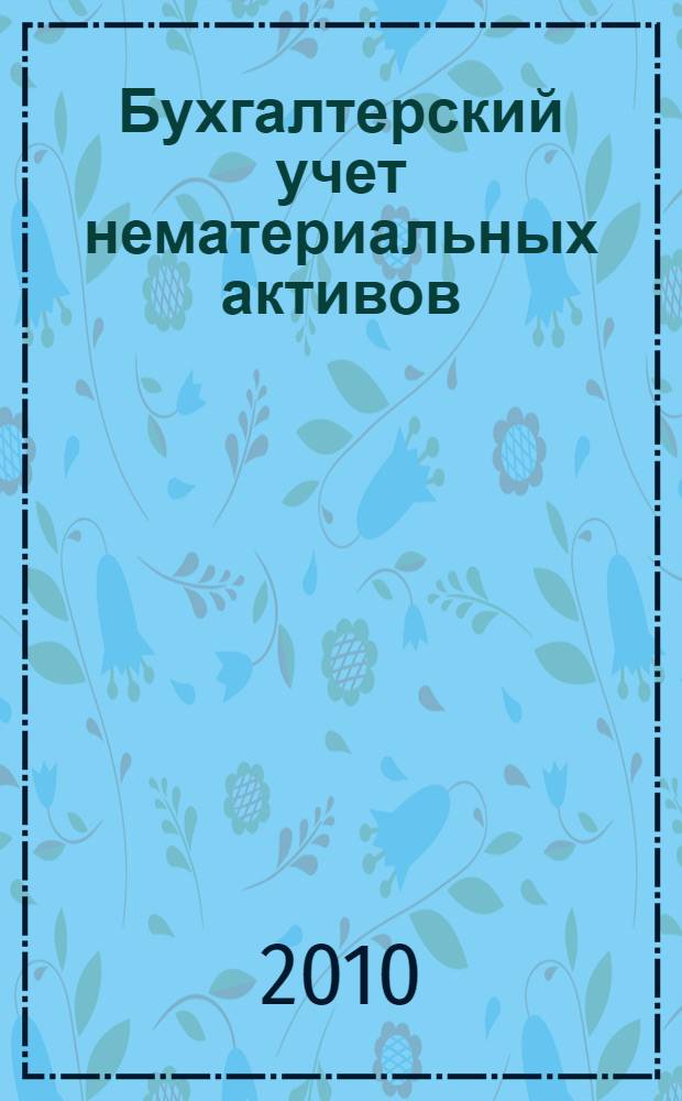 Бухгалтерский учет нематериальных активов : учебное пособие для студентов, обучающихся по специальности "Бухгалтерский учет, анализ и аудит"