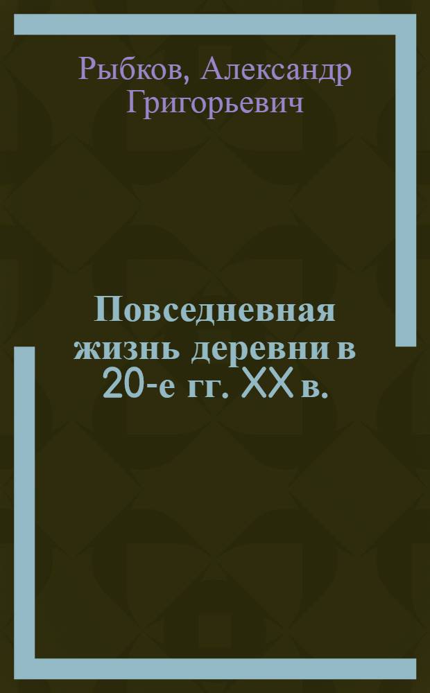 Повседневная жизнь деревни в 20-е гг. XX в. : (на материалах Поволжья)