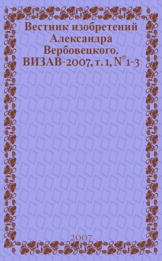 Вестник изобретений Александра Вербовецкого. ВИЗАВ-2007, т. 1, [N°1-3] : Оптические ЗУ и обработка АВП-01.701343 - АВП-30.1225397