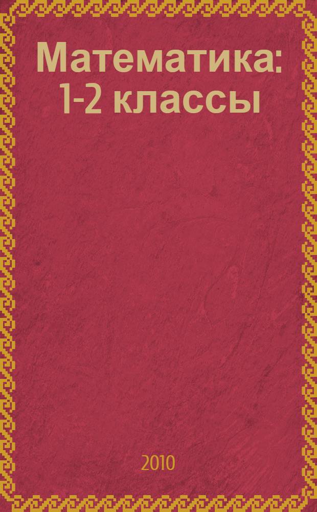 Математика : 1-2 классы : поурочные планы : по учебникам: Аргинская И.И., Бененсон Е.П., Итина Л.С. Математика: учебник для 1 класса. В 2 частях. - Самара: Учебная литература; Федоров, 2009; Аргинская И.И., Ивановская Е.И., Кормишина С.Н. Математика: учебник для 2 класса. В 2 частях. - Самара: Учебная литература; Федоров, 2009