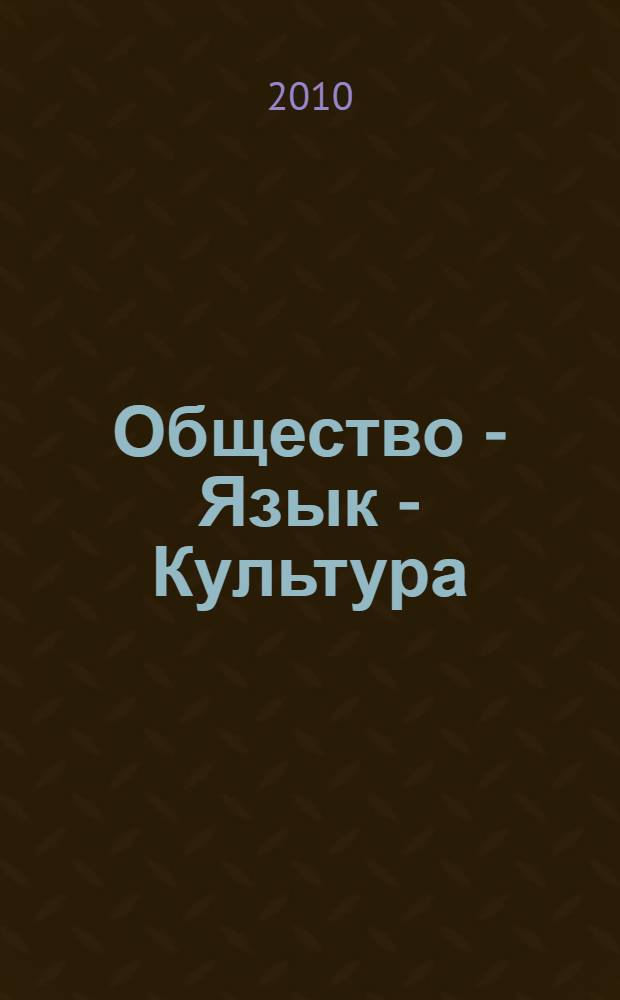 Общество - Язык - Культура: актуальные проблемы взаимодействия в XXI веке : доклады Четвертой международной конференции, Москва, 27 ноября 2009
