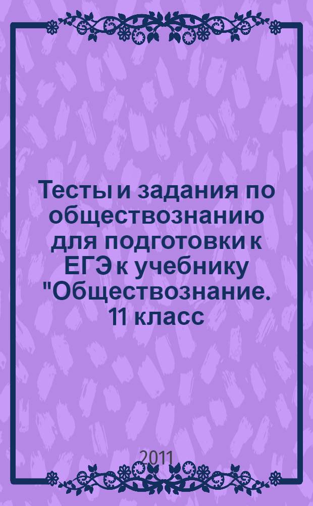 Тесты и задания по обществознанию для подготовки к ЕГЭ к учебнику "Обществознание. 11 класс. Базовый уровень" под ред. Л.Н.Боголюбова, Н.И.Городецкой, А.И.Матвеева. 11 класс