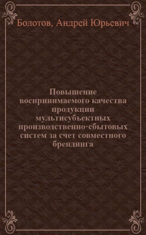 Повышение воспринимаемого качества продукции мультисубъектных производственно-сбытовых систем за счет совместного брендинга