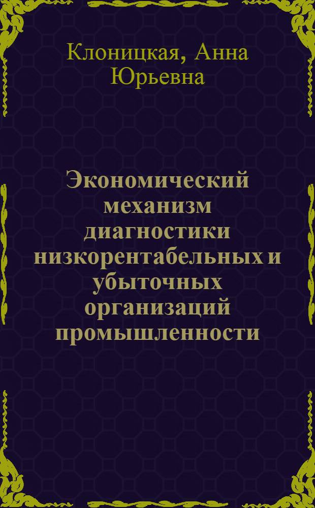 Экономический механизм диагностики низкорентабельных и убыточных организаций промышленности : автореферат диссертации на соискание ученой степени кандидата экономических наук : специальность 08.00.05 <Экономика и управление народным хозяйством по отраслям и сферам деятельности>