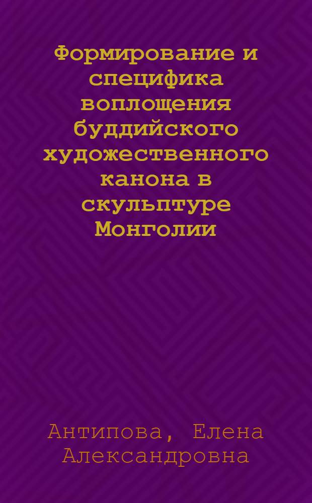 Формирование и специфика воплощения буддийского художественного канона в скульптуре Монголии : автореферат диссертации на соискание ученой степени кандидата искусствоведения : специальность 17.00.04 <Изобразительное и декоративно-прикладное искусство и архитектура>