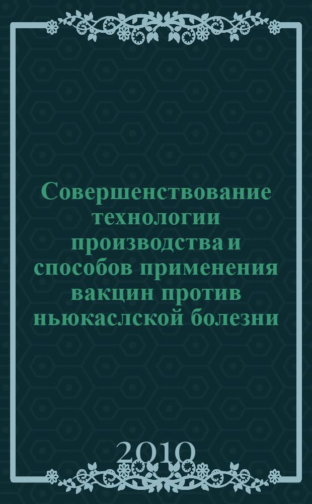 Совершенствование технологии производства и способов применения вакцин против ньюкаслской болезни : автореферат диссертации на соискание ученой степени доктора биологических наук : специальность 03.01.06 <Биотехнология в том числе, бионанотехнологии>