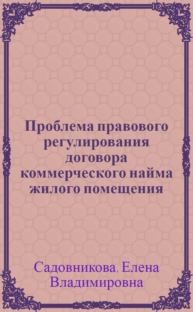Проблема правового регулирования договора коммерческого найма жилого помещения : автореферат диссертации на соискание ученой степени кандидата юридических наук : специальность 12.00.03 <Гражданское право; предпринимательское право; семейное право; международное частное право>