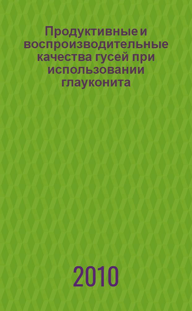 Продуктивные и воспроизводительные качества гусей при использовании глауконита : автореферат диссертации на соискание ученой степени кандидата сельскохозяйственных наук : специальность 06.02.10 <Частная зоотехния, технология производства продуктов животноводства>