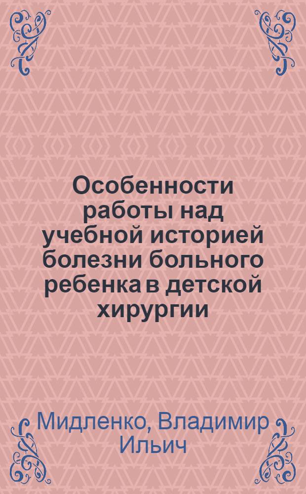 Особенности работы над учебной историей болезни больного ребенка в детской хирургии : электронный учебный курс