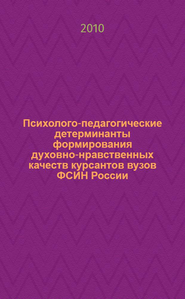 Психолого-педагогические детерминанты формирования духовно-нравственных качеств курсантов вузов ФСИН России : автореферат диссертации на соискание ученой степени кандидата психологических наук : специальность 19.00.07 <Педагогическая психология>